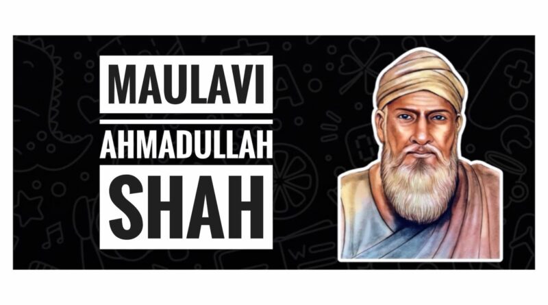 Maulvi Ahmadullah Shah Faizabadi: Greatest hero of the First war of Indian Independence.