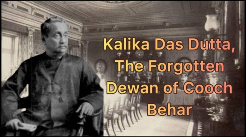 Kalika Das Dutta,&nbsp;The Forgotten Dewan of Cooch Behar