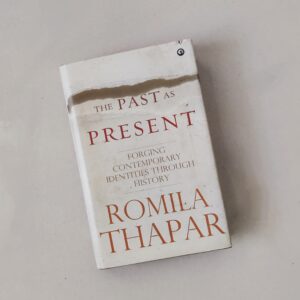 The Past as Present: Forging Contemporary Identities through History by Romila Thapar